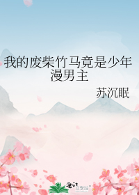 我的废柴竹马竟是少年漫男主