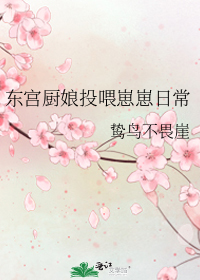 东宫厨娘投喂崽崽日常