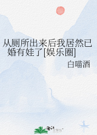 从厕所出来后我居然已婚有娃了[娱乐圈]