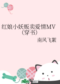 红娘小妖贩卖爱情MV（穿书）