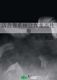 清我靠系统让九龙当社畜