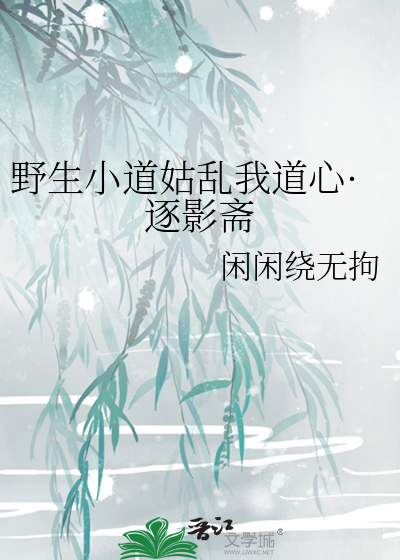 野生小道姑乱我道心逐影斋