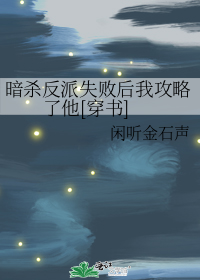 暗杀反派失败后我攻略了他[穿书]
