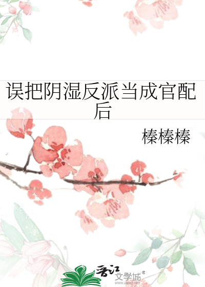 误把阴湿反派当成官配后