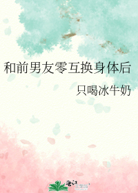 和前男友零互换身体后