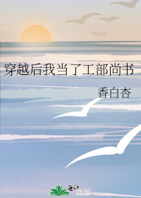 穿越后我当了工部尚书